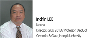 Inchin LEE Korea Director, GICB 2013 / Professor, Dept. of Ceramics & Glass, Hongik University