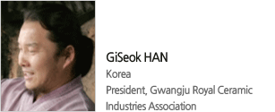 GiSeok HAN
Korea 
President, Gwangju Royal Ceramic Industries Association