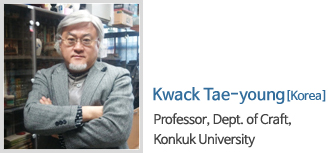 Kwack Tae-young / Korea Professor, Dept. of Craft, Konkuk University